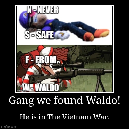 We found him!!! ITS WALDO! | Gang we found Waldo! | He is in The Vietnam War. | image tagged in funny,demotivationals,wheres waldo | made w/ Imgflip demotivational maker