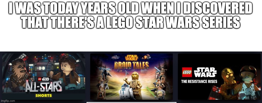 I WAS TODAY YEARS OLD WHEN I DISCOVERED THAT THERE'S A LEGO STAR WARS SERIES | made w/ Imgflip meme maker