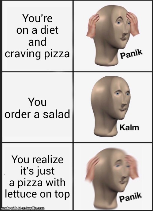 Panik Kalm Panik Meme | You're on a diet and craving pizza; You order a salad; You realize it's just a pizza with lettuce on top | image tagged in memes,panik kalm panik | made w/ Imgflip meme maker