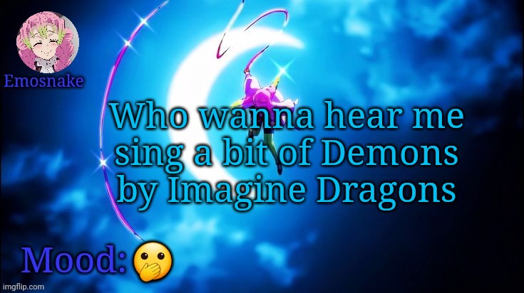 Emosnake's Mitsuri template | Who wanna hear me sing a bit of Demons by Imagine Dragons; 🫢 | image tagged in emosnake's mitsuri template | made w/ Imgflip meme maker
