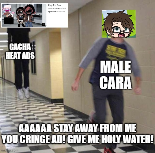 Gacha Heat ads = The worst YouTube ads in history. | GACHA HEAT ADS; MALE CARA; AAAAAA STAY AWAY FROM ME YOU CRINGE AD! GIVE ME HOLY WATER! | image tagged in floating boy chasing running boy,pop up school 2,pus2,male cara,gacha heat,ads | made w/ Imgflip meme maker