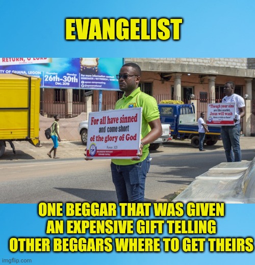 EVANGELIST; ONE BEGGAR THAT WAS GIVEN AN EXPENSIVE GIFT TELLING OTHER BEGGARS WHERE TO GET THEIRS | image tagged in blue background 42,evangelist | made w/ Imgflip meme maker