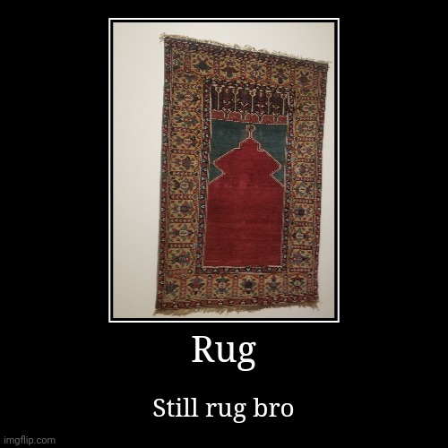 Rug | Still rug bro | image tagged in funny,demotivationals | made w/ Imgflip demotivational maker