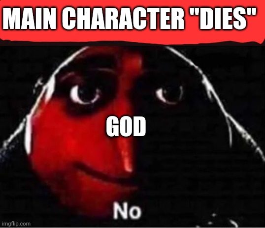 Gru No | MAIN CHARACTER "DIES"; GOD | image tagged in gru no | made w/ Imgflip meme maker