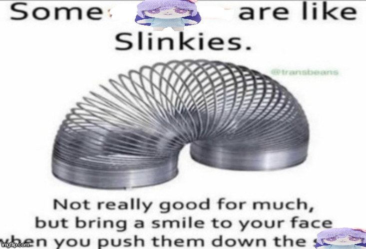 Some _ are like slinkies | image tagged in some _ are like slinkies | made w/ Imgflip meme maker