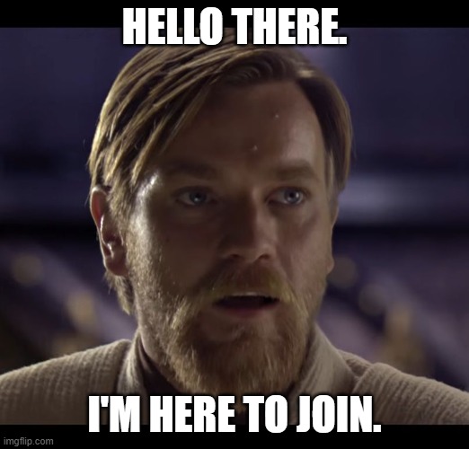 I just signed up for this stream. | HELLO THERE. I'M HERE TO JOIN. | image tagged in hello there | made w/ Imgflip meme maker