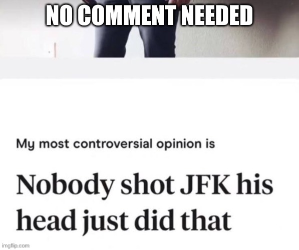 if a mod sees this, thank you for working in the fun stream | NO COMMENT NEEDED | image tagged in jfk,assassination | made w/ Imgflip meme maker