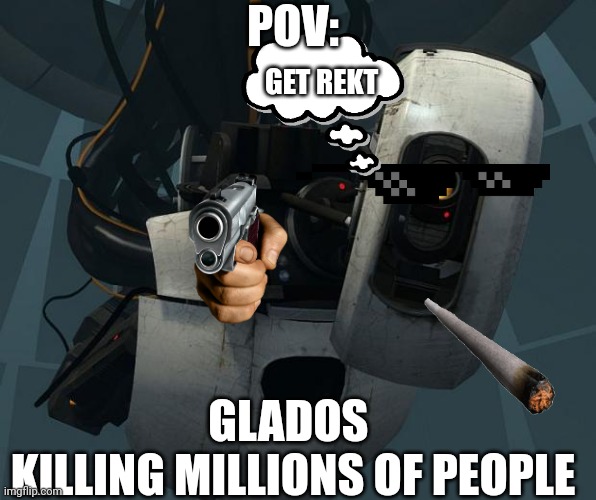 GeT rEkT tEsT sUbJeCt | POV:; GET REKT; GLADOS 
KILLING MILLIONS OF PEOPLE | image tagged in glados | made w/ Imgflip meme maker