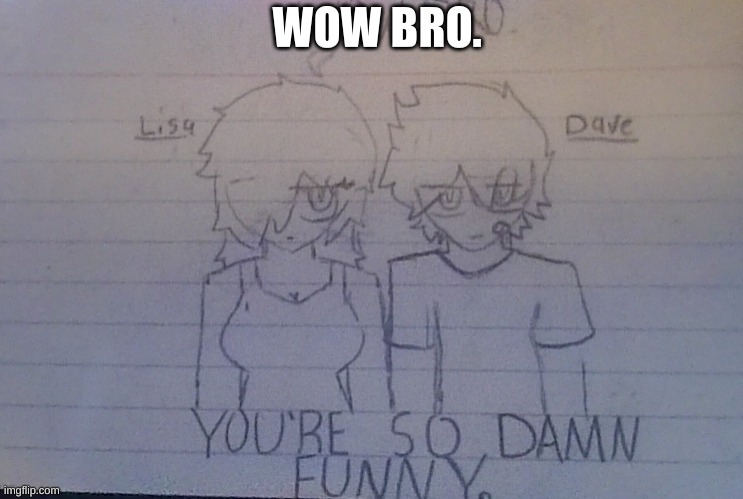 goofy ahh meme I did in class i had to add "wow bro" because it was slightly cut off | made w/ Imgflip meme maker