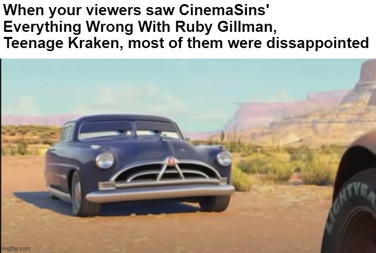 GODDAMIT, CINEMASINS! | When your viewers saw CinemaSins' Everything Wrong With Ruby Gillman, Teenage Kraken, most of them were dissappointed | image tagged in unamused doc hudson,dreamworks,cinema | made w/ Imgflip meme maker