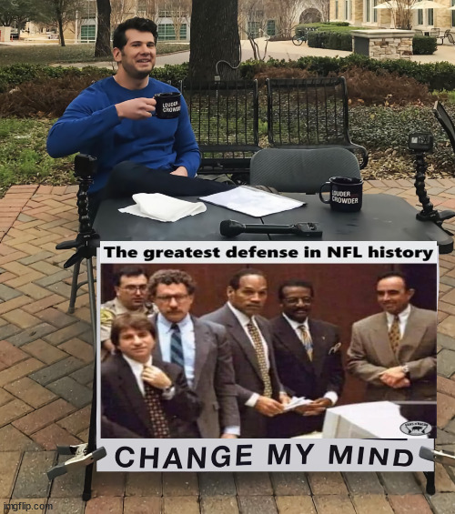 Who says they didn't cheat... | image tagged in change my mind,greatest nfl defense | made w/ Imgflip meme maker