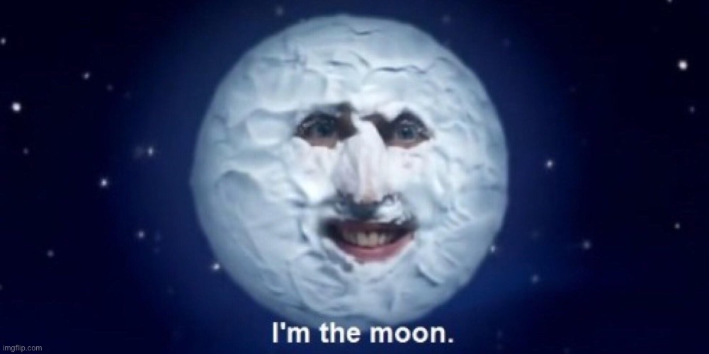 Caption this | image tagged in i m the moon | made w/ Imgflip meme maker