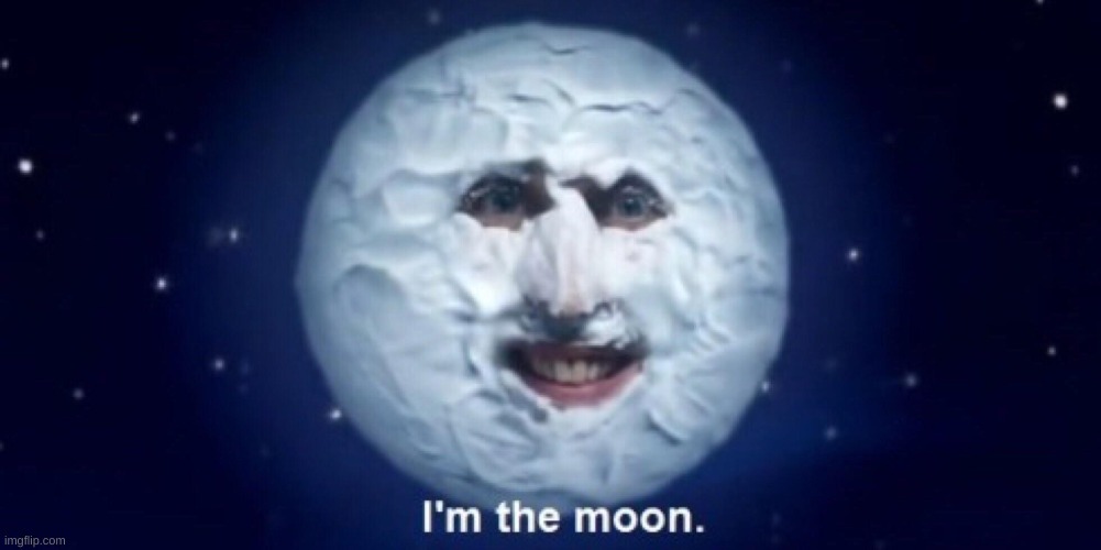 I’m the moon | image tagged in i m the moon | made w/ Imgflip meme maker