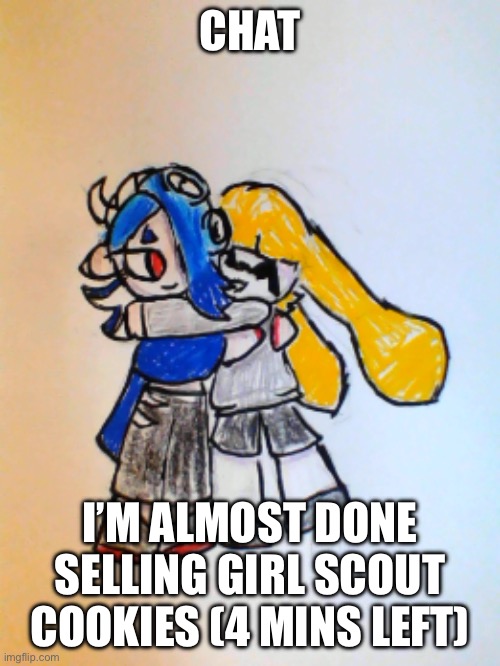 Off topic btw (why is everyone mentioning child labor lmao) | CHAT; I’M ALMOST DONE SELLING GIRL SCOUT COOKIES (4 MINS LEFT) | image tagged in rose hugging shiver | made w/ Imgflip meme maker