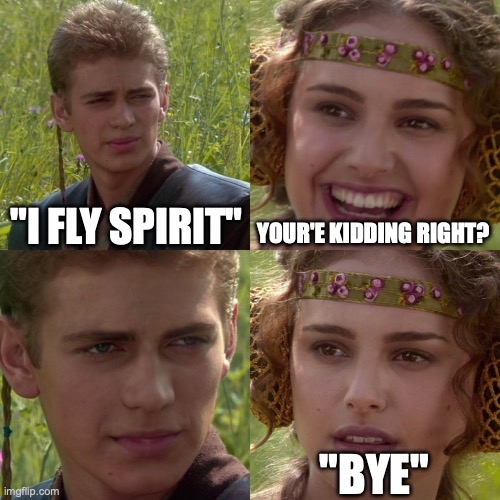 Anakin Padme 4 Panel | "I FLY SPIRIT"; YOUR'E KIDDING RIGHT? "BYE" | image tagged in anakin padme 4 panel | made w/ Imgflip meme maker