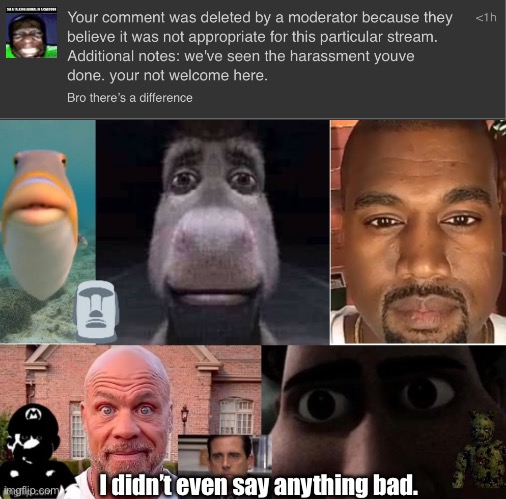 I didn’t even say anything bad. | image tagged in is this guy serious | made w/ Imgflip meme maker