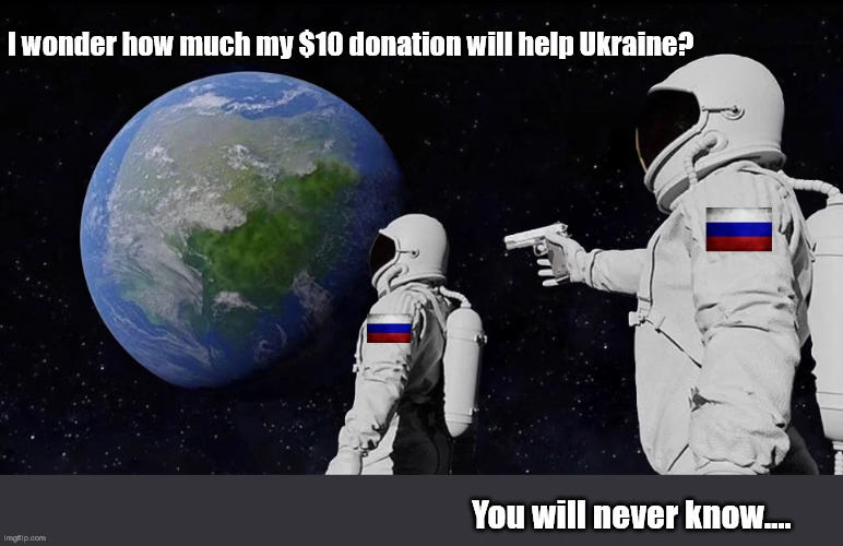 You'll Never Know | I wonder how much my $10 donation will help Ukraine? You will never know.... | image tagged in vp's long arm | made w/ Imgflip meme maker