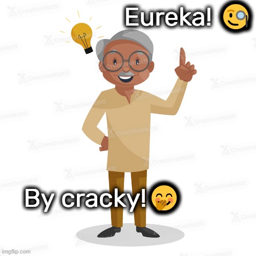 Eureka, by cracky! | Eureka! 🧐; By cracky!🤭 | image tagged in that's what we need to do by crackie,reactions,eureka i found it | made w/ Imgflip meme maker