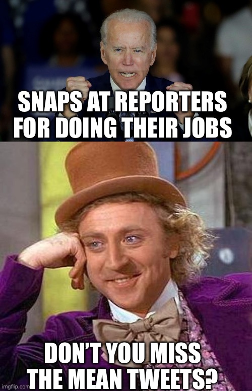 SNAPS AT REPORTERS FOR DOING THEIR JOBS; DON’T YOU MISS THE MEAN TWEETS? | image tagged in angry joe biden,memes,creepy condescending wonka | made w/ Imgflip meme maker