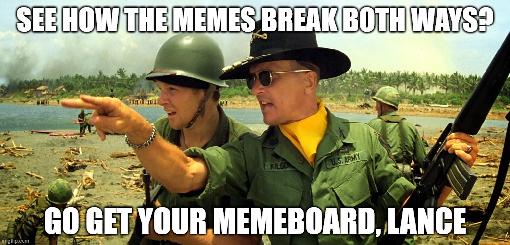 SEE HOW THE MEMES BREAK BOTH WAYS? GO GET YOUR MEMEBOARD, LANCE | made w/ Imgflip meme maker