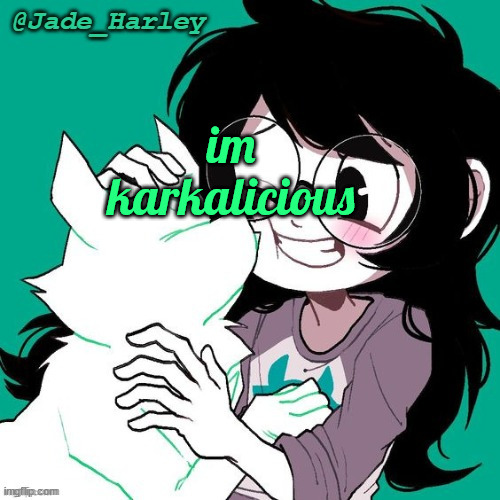 jade temp thx ms lalonde | im karkalicious | image tagged in jade temp thx ms lalonde | made w/ Imgflip meme maker