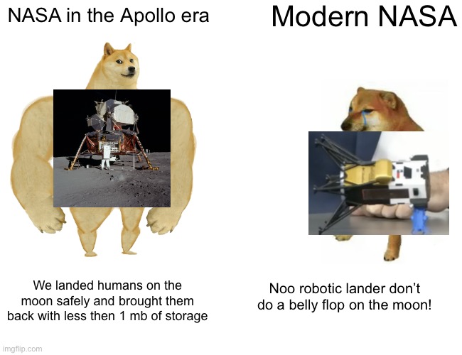NASA has lost their grip on rocketry | Modern NASA; NASA in the Apollo era; Noo robotic lander don’t do a belly flop on the moon! We landed humans on the moon safely and brought them back with less then 1 mb of storage | image tagged in memes,buff doge vs cheems | made w/ Imgflip meme maker