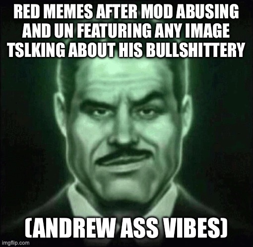 Guy in suit smirk | RED MEMES AFTER MOD ABUSING AND UN FEATURING ANY IMAGE TALKING ABOUT HIS BULLSHITTERY; (ANDREW ASS VIBES) | image tagged in guy in suit smirk | made w/ Imgflip meme maker