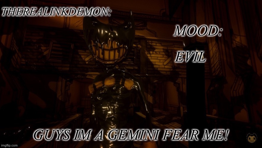 EVIL; GUYS IM A GEMINI FEAR ME! | image tagged in therealinkdemon s inky announcement | made w/ Imgflip meme maker