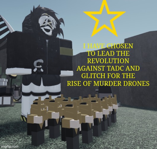 I HAVE CHOSEN TO LEAD THE REVOLUTION AGAINST TADC AND GLITCH FOR THE RISE OF MURDER DRONES | made w/ Imgflip meme maker