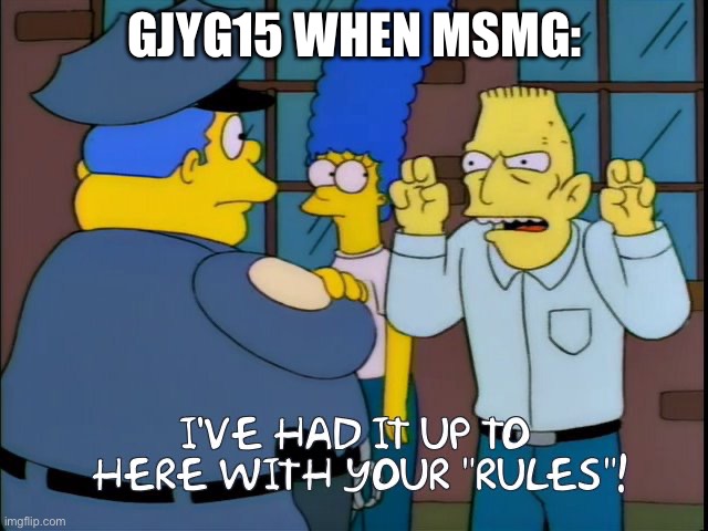 I've had it up to here with your rules | GJYG15 WHEN MSMG: | image tagged in i've had it up to here with your rules | made w/ Imgflip meme maker