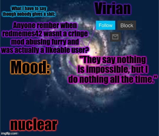 Virian announcement temp | Anyone rember when redmemes42 wasnt a cringe mod abusing furry and was actually a likeable user? nuclear | image tagged in virian announcement temp | made w/ Imgflip meme maker