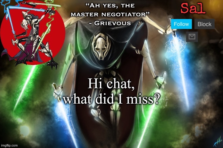 Sal’s Grievous temp | Hi chat, what did I miss? | image tagged in sal s grievous temp | made w/ Imgflip meme maker