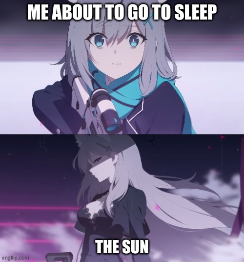 :l | ME ABOUT TO GO TO SLEEP; THE SUN | image tagged in the better ver,memes | made w/ Imgflip meme maker