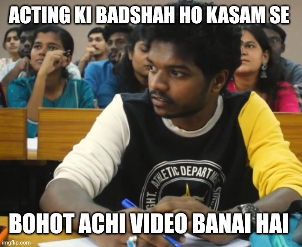 Acting ki badshah ho | ACTING KI BADSHAH HO KASAM SE; BOHOT ACHI VIDEO BANAI HAI | image tagged in funny | made w/ Imgflip meme maker