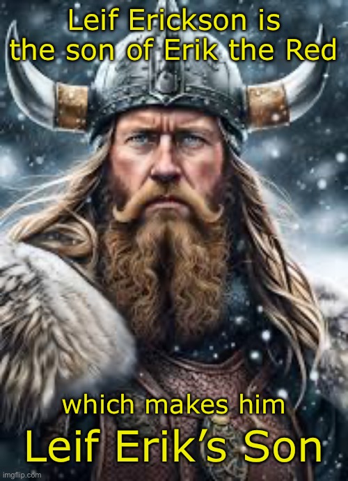 I don’t know why I’m just now noticing this | Leif Erickson is the son of Erik the Red; which makes him; Leif Erik’s Son | image tagged in vikings | made w/ Imgflip meme maker
