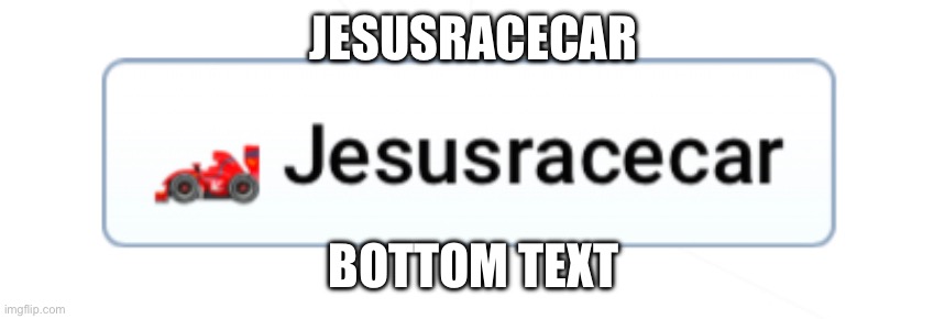 JESUSRACECAR BOTTOM TEXT | made w/ Imgflip meme maker