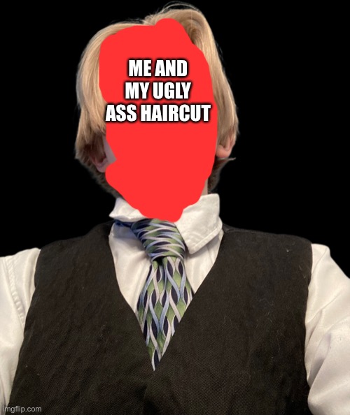 ME AND MY UGLY ASS HAIRCUT | made w/ Imgflip meme maker