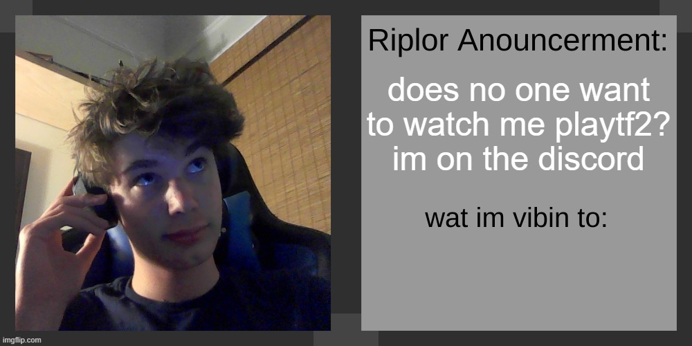 does no one want to watch me playtf2? im on the discord | image tagged in riplos announcement temp ver 3 1 | made w/ Imgflip meme maker