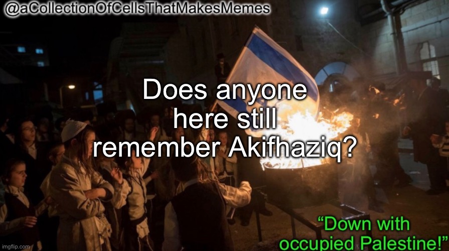 Asking this since it seems like ppl here have already forgor about him, and I just wanna know who here still rembers him | Does anyone here still remember Akifhaziq? | image tagged in acollectionofcellsthatmakesmemes announcement template | made w/ Imgflip meme maker
