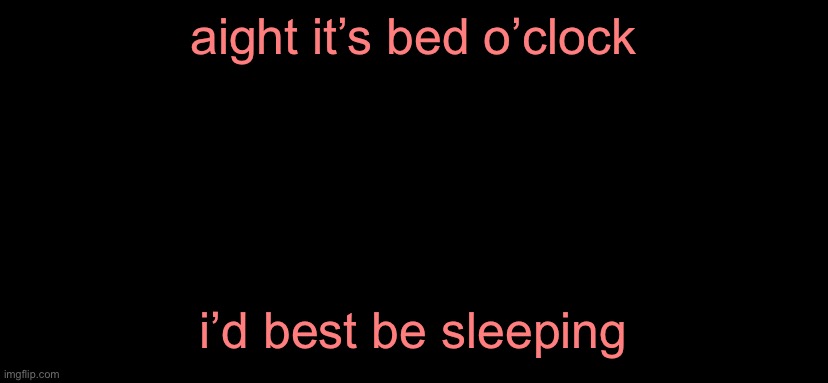 pretend chucklenuts is there i was too lazy to let the image load | aight it’s bed o’clock; i’d best be sleeping | image tagged in chucklenuts | made w/ Imgflip meme maker