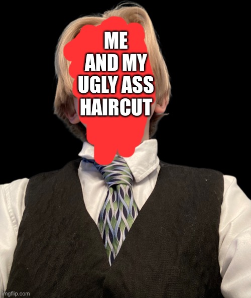 ME AND MY UGLY ASS HAIRCUT | made w/ Imgflip meme maker