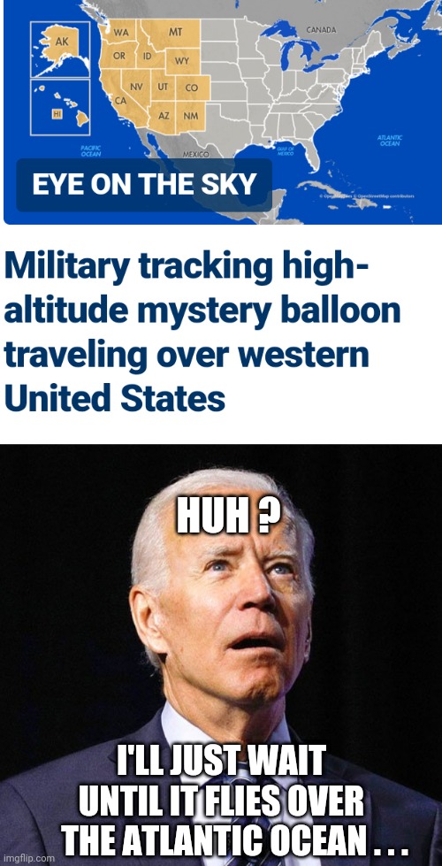 Lost in Space | HUH ? I'LL JUST WAIT
 UNTIL IT FLIES OVER 
    THE ATLANTIC OCEAN . . . | image tagged in joe biden,leftists,china,democrats | made w/ Imgflip meme maker