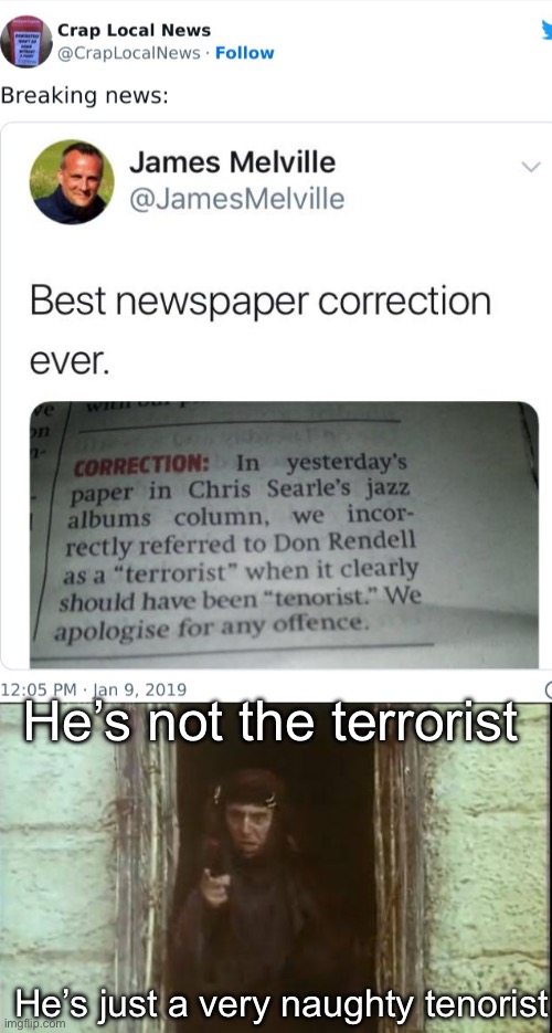 Spelling matters | He’s not the terrorist; He’s just a very naughty tenorist | image tagged in he's not the messiah,terrorist,tenor,bad pun | made w/ Imgflip meme maker