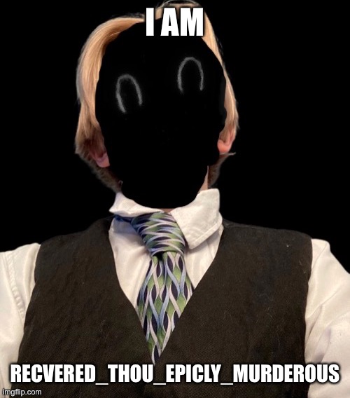 I AM; RECVERED_THOU_EPICLY_MURDEROUS | made w/ Imgflip meme maker