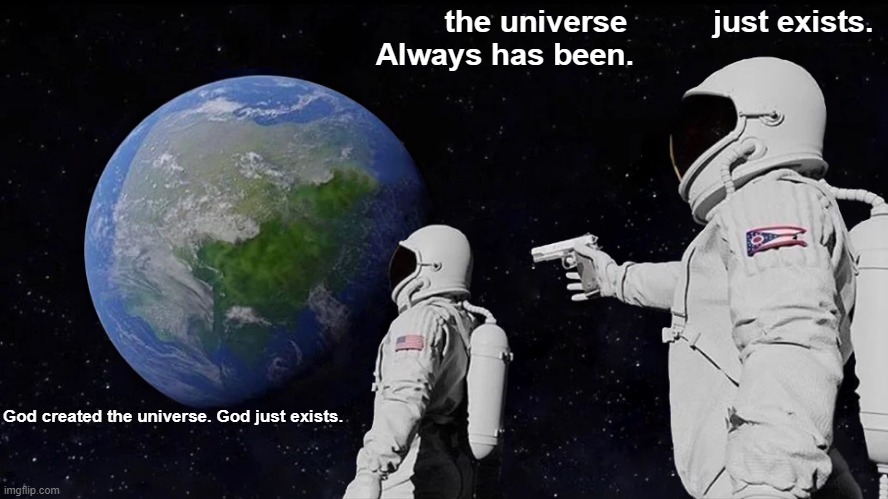 The Universal Universe | the universe          just exists.
      Always has been. God created the universe. God just exists. | image tagged in memes,always has been | made w/ Imgflip meme maker