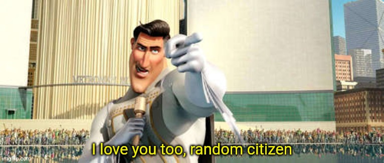 thank you random citizen 2 | I love you too, random citizen | image tagged in thank you random citizen 2 | made w/ Imgflip meme maker