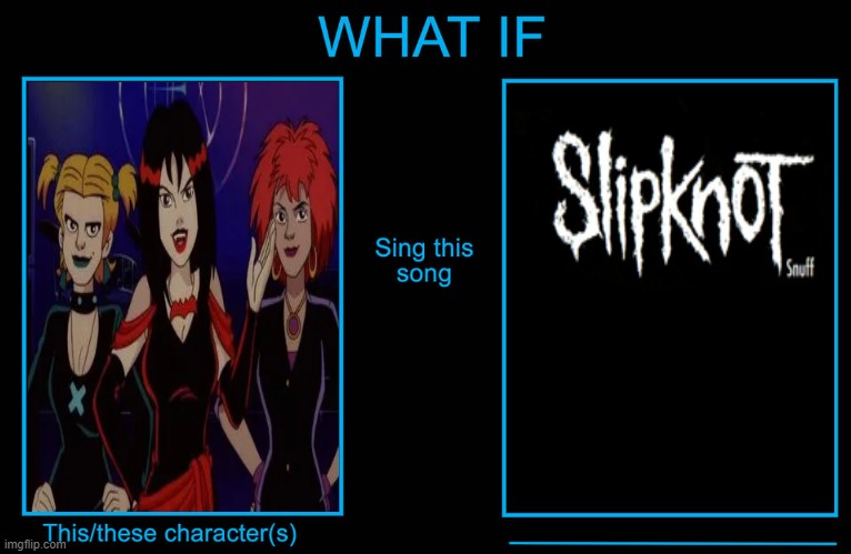 The Hex Girls Perform "Snuff" | image tagged in this character performs this song,the hex girls,hex girls,slipknot,snuff,band | made w/ Imgflip meme maker