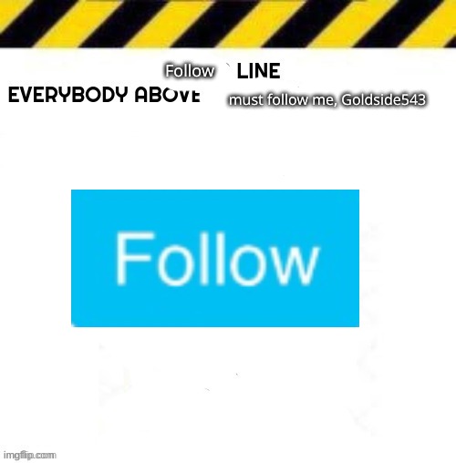 do it | Follow; must follow me, Goldside543 | image tagged in blank line start | made w/ Imgflip meme maker