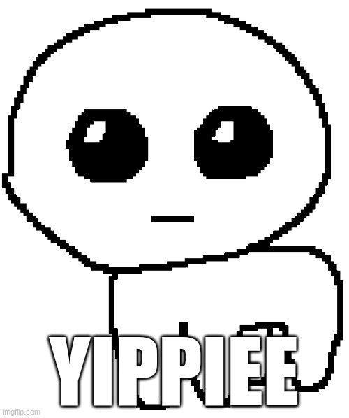 Yippee | YIPPIEE | image tagged in yippee | made w/ Imgflip meme maker
