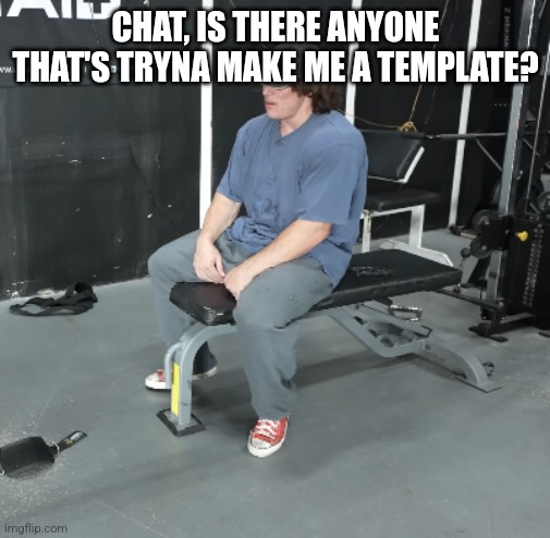 Would be much appreciated | CHAT, IS THERE ANYONE THAT'S TRYNA MAKE ME A TEMPLATE? | image tagged in sam sulek | made w/ Imgflip meme maker